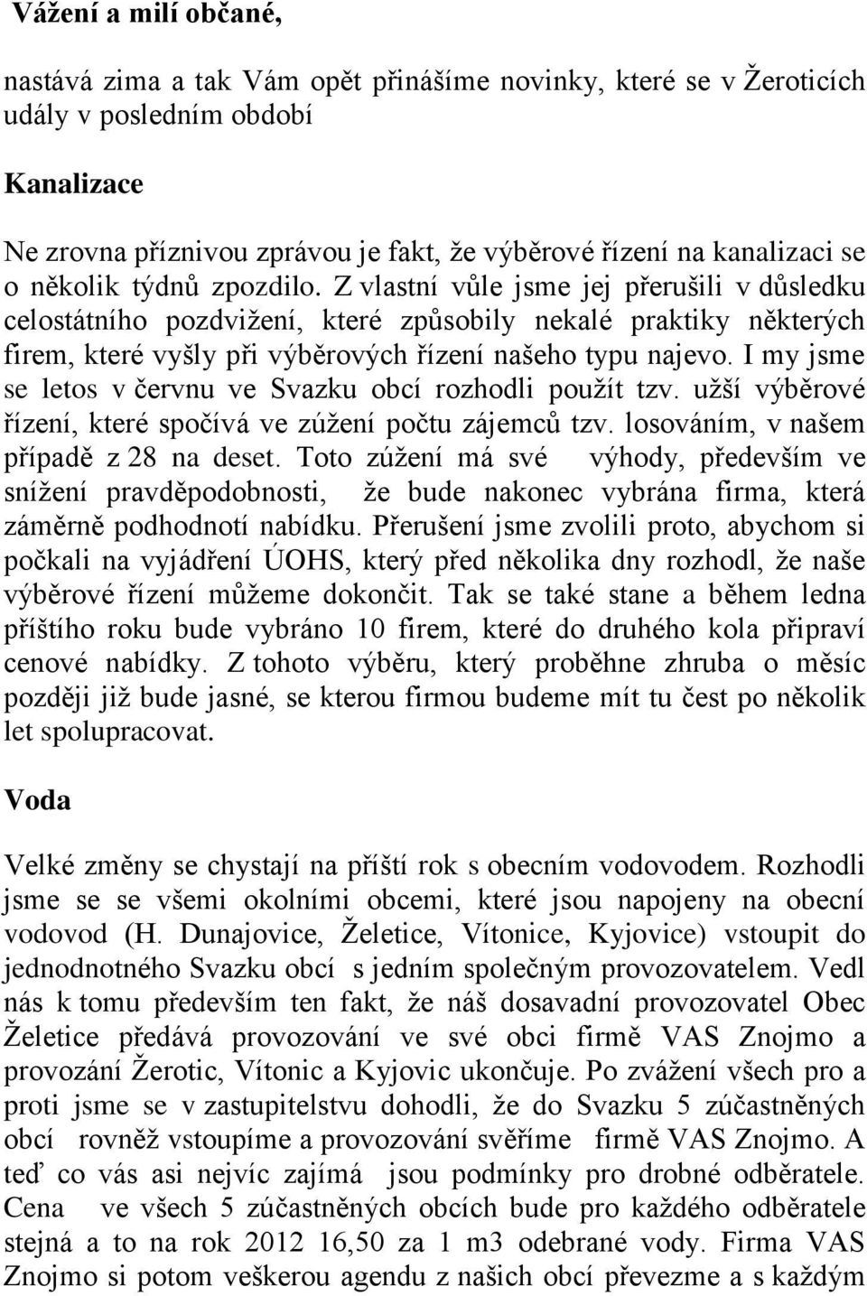 I my jsme se letos v červnu ve Svazku obcí rozhodli pouţít tzv. uţší výběrové řízení, které spočívá ve zúţení počtu zájemců tzv. losováním, v našem případě z 28 na deset.