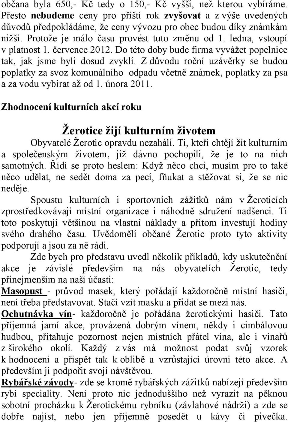 Z důvodu roční uzávěrky se budou poplatky za svoz komunálního odpadu včetně známek, poplatky za psa a za vodu vybírat aţ od 1. února 2011.