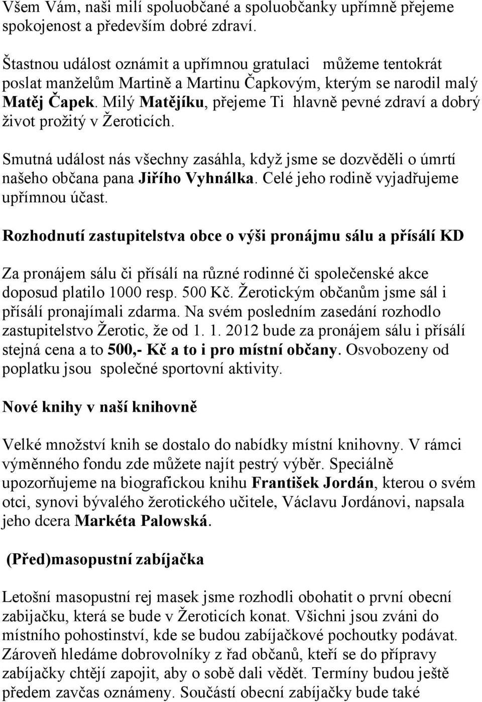 Milý Matějíku, přejeme Ti hlavně pevné zdraví a dobrý ţivot proţitý v Ţeroticích. Smutná událost nás všechny zasáhla, kdyţ jsme se dozvěděli o úmrtí našeho občana pana Jiřího Vyhnálka.