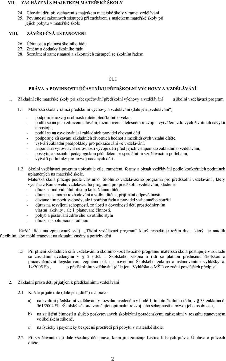 Změny a dodatky školního řádu 28. Seznámení zaměstnanců a zákonných zástupců se školním řádem Čl. I PRÁVA A POVINNOSTI ÚČASTNÍKŮ PŘEDŠKOLNÍ VÝCHOVY A VZDĚLÁVÁNÍ 1.