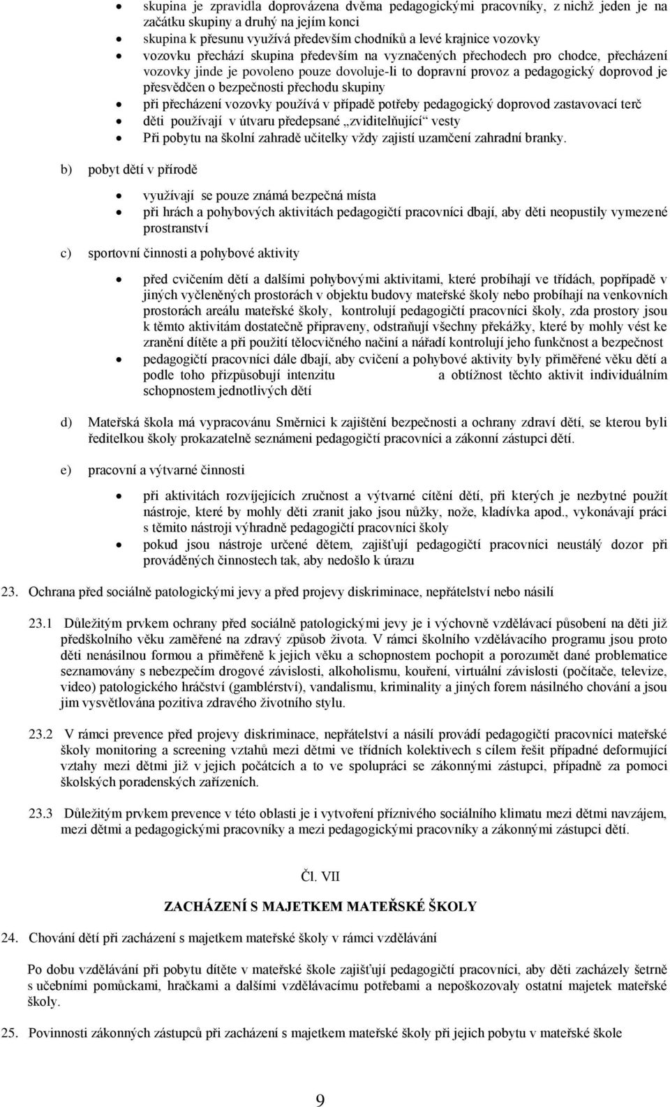 přechodu skupiny při přecházení vozovky používá v případě potřeby pedagogický doprovod zastavovací terč děti používají v útvaru předepsané zviditelňující vesty Při pobytu na školní zahradě učitelky