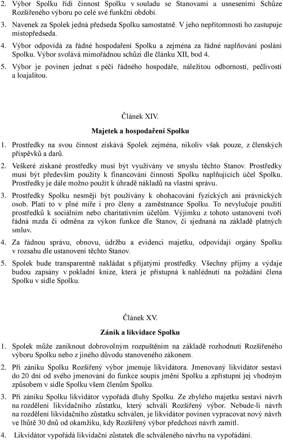 Výbor je povinen jednat s péčí řádného hospodáře, náležitou odborností, pečlivostí a loajalitou. Článek XIV. Majetek a hospodaření Spolku 1.