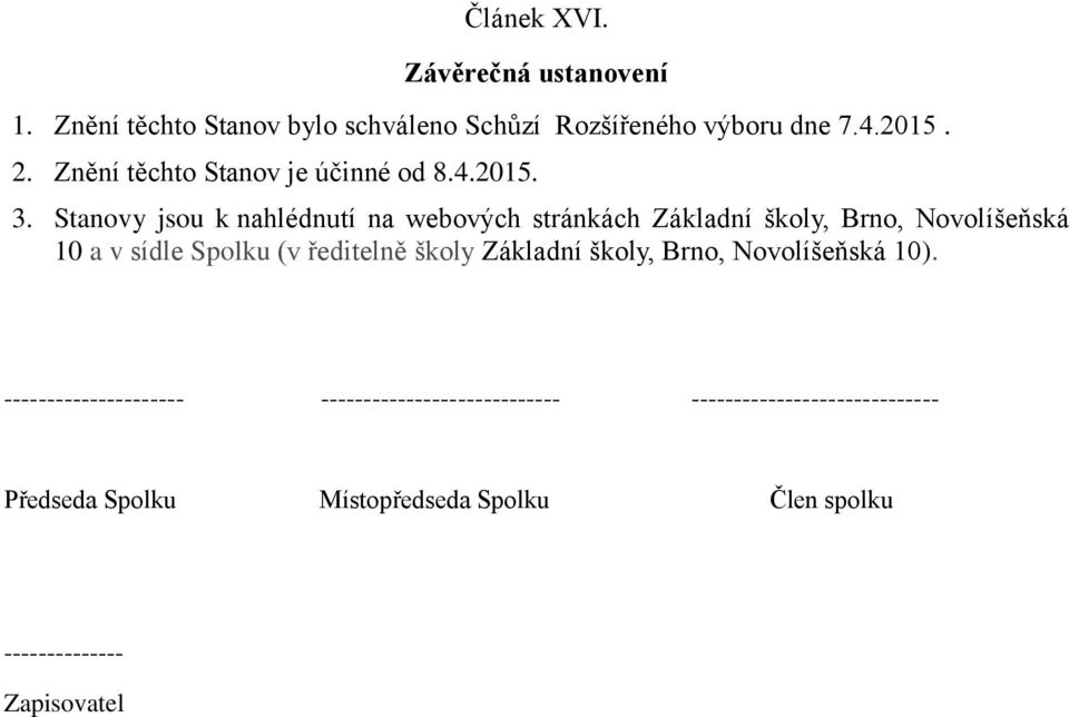 Stanovy jsou k nahlédnutí na webových stránkách Základní školy, Brno, Novolíšeňská 10 a v sídle Spolku (v ředitelně