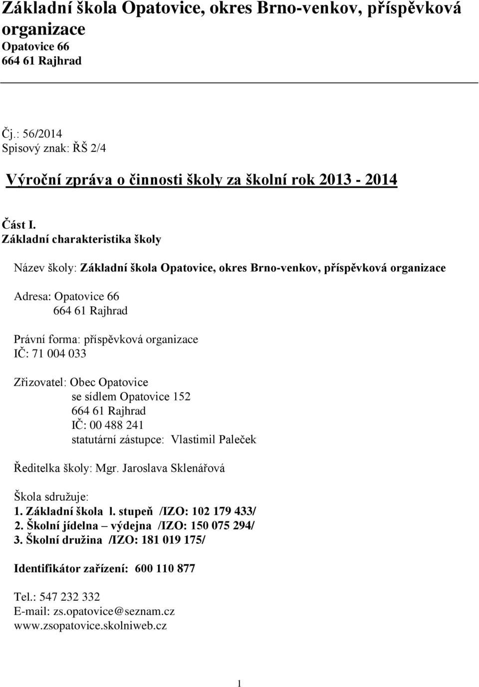 Zřizovatel: Obec Opatovice se sídlem Opatovice 152 664 61 Rajhrad IČ: 00 488 241 statutární zástupce: Vlastimil Paleček Ředitelka školy: Mgr. Jaroslava Sklenářová Škola sdružuje: 1. Základní škola l.