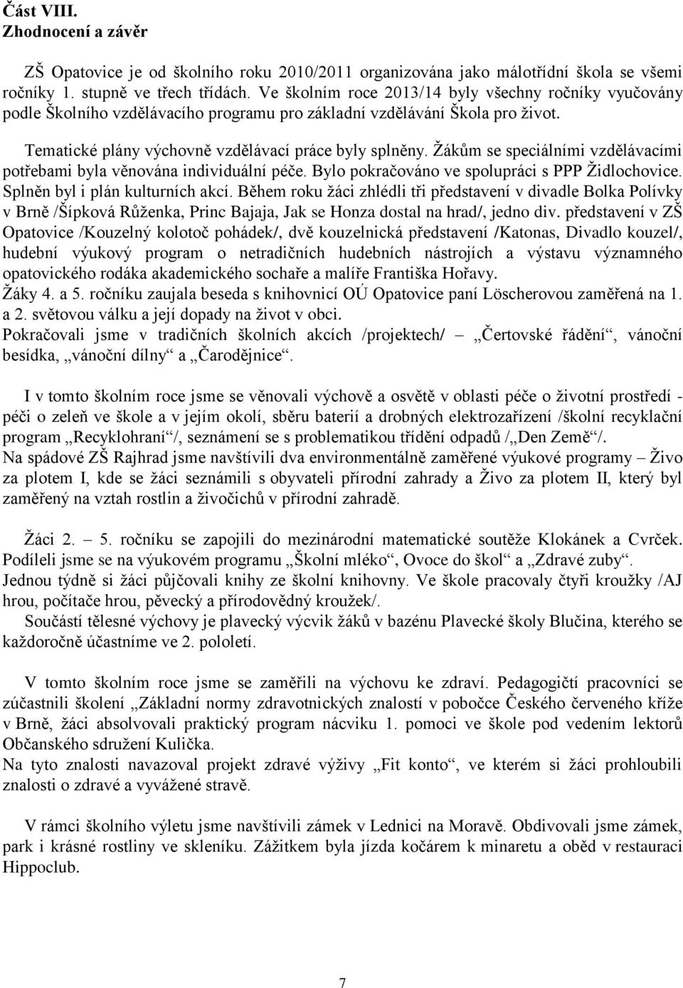 Žákům se speciálními vzdělávacími potřebami byla věnována individuální péče. Bylo pokračováno ve spolupráci s PPP Židlochovice. Splněn byl i plán kulturních akcí.