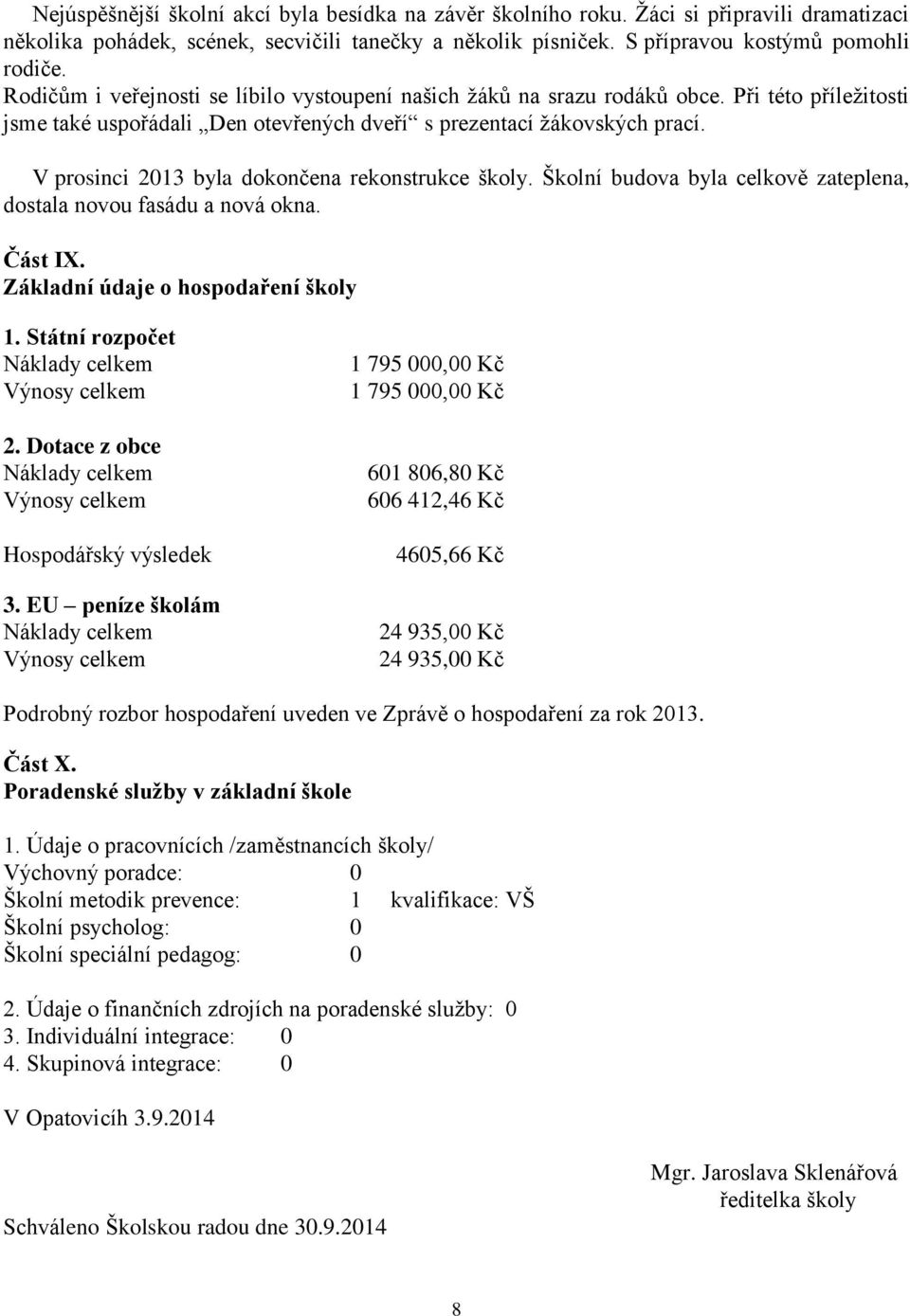 V prosinci 2013 byla dokončena rekonstrukce školy. Školní budova byla celkově zateplena, dostala novou fasádu a nová okna. Část IX. Základní údaje o hospodaření školy 1.
