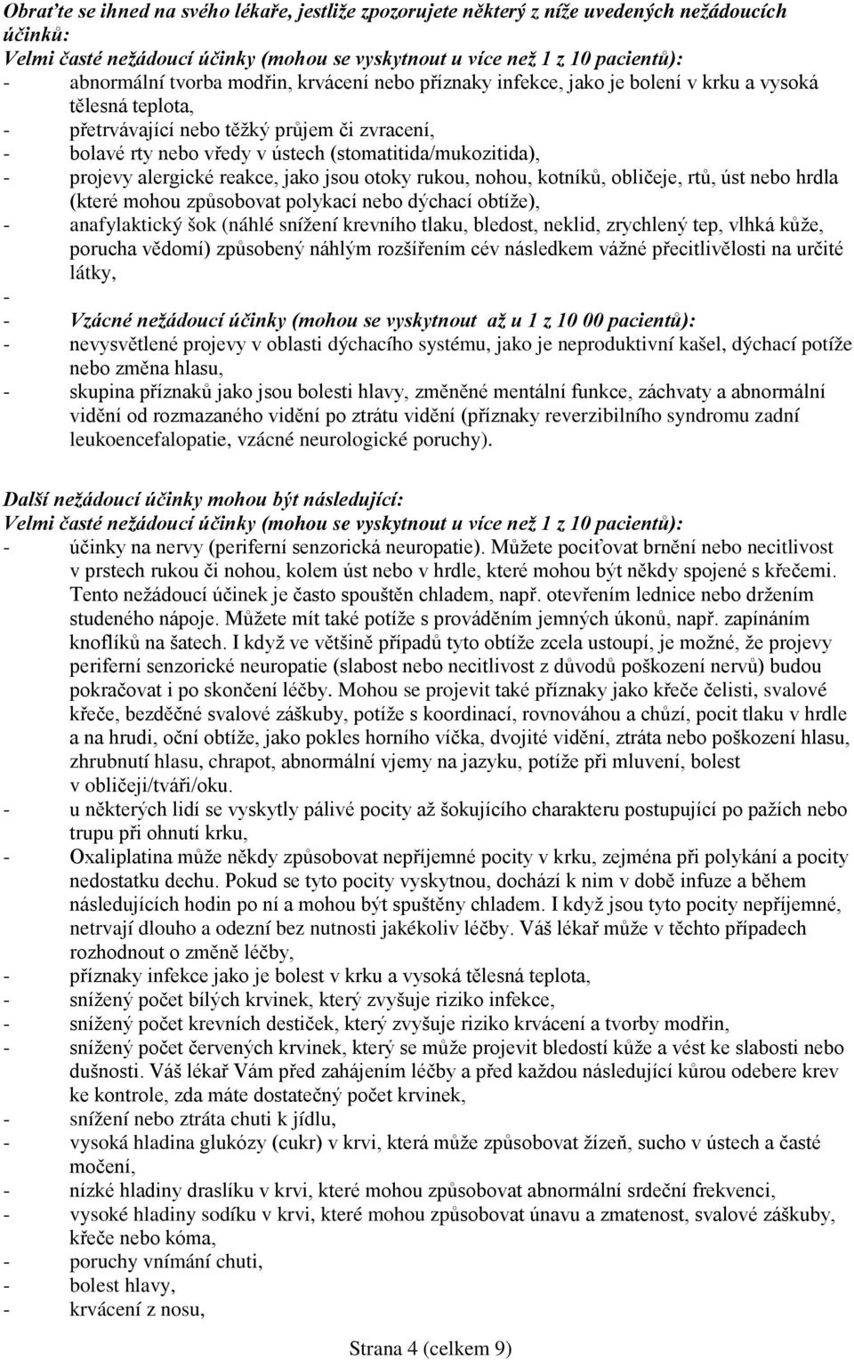 projevy alergické reakce, jako jsou otoky rukou, nohou, kotníků, obličeje, rtů, úst nebo hrdla (které mohou způsobovat polykací nebo dýchací obtíže), - anafylaktický šok (náhlé snížení krevního