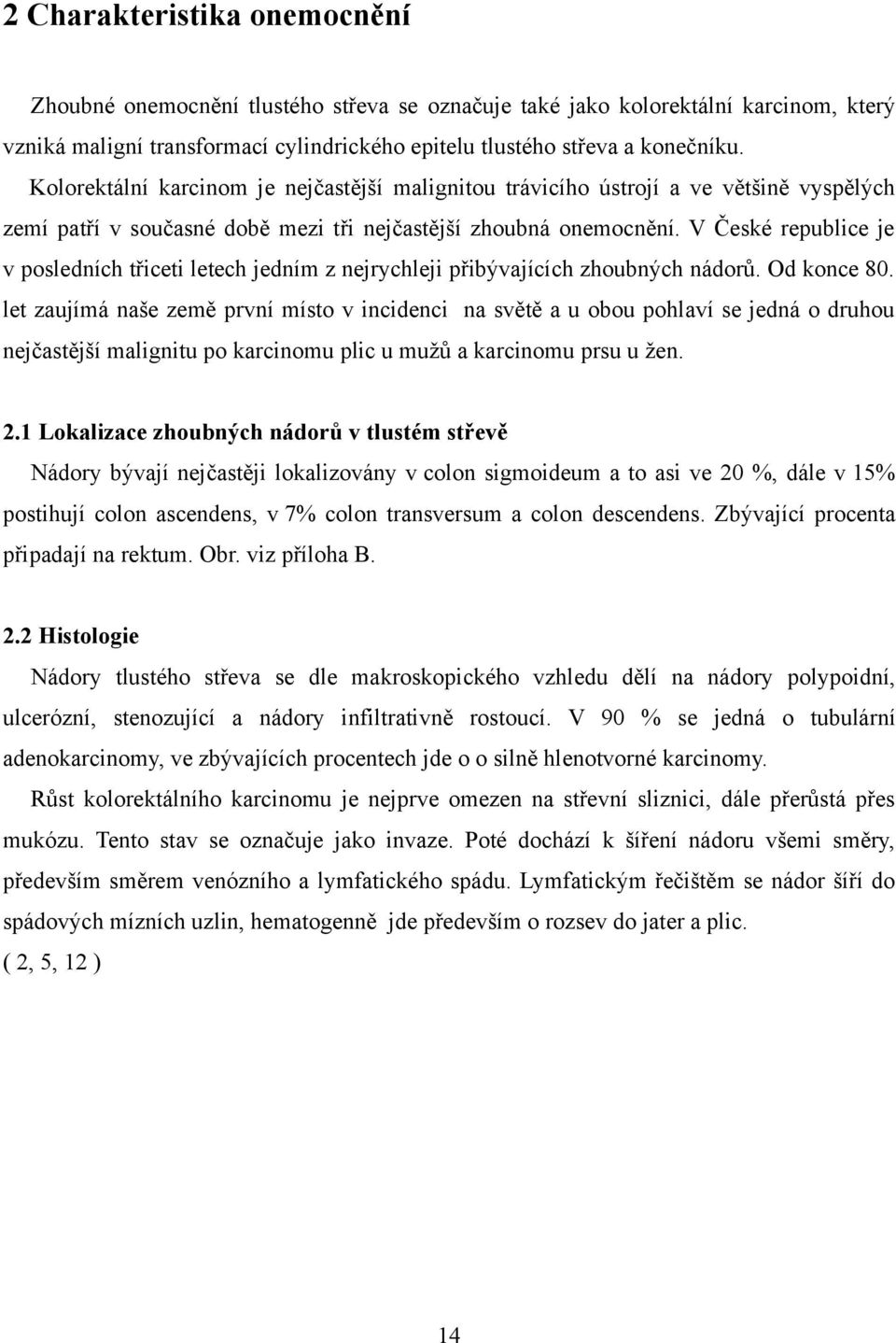 V České republice je v posledních třiceti letech jedním z nejrychleji přibývajících zhoubných nádorů. Od konce 8.