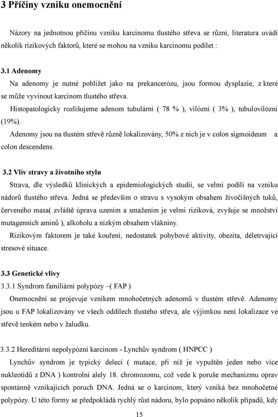 Histopatologicky rozlišujeme adenom tubulární ( 78 ), vilózní ( 3 