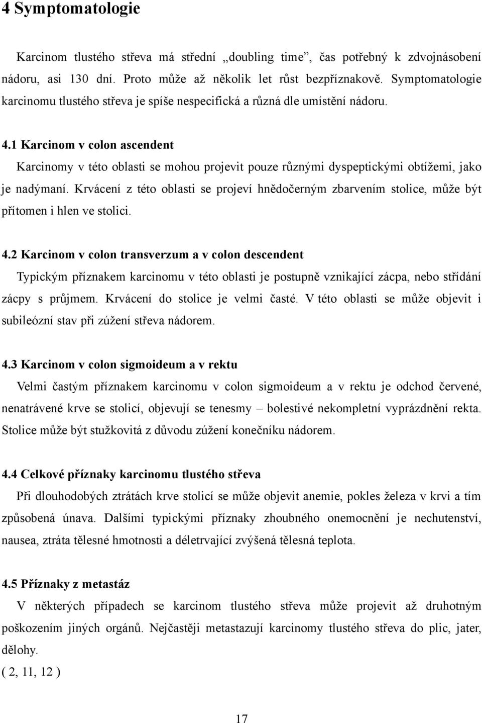 1 Karcinom v colon ascendent Karcinomy v této oblasti se mohou projevit pouze různými dyspeptickými obtížemi, jako je nadýmaní.