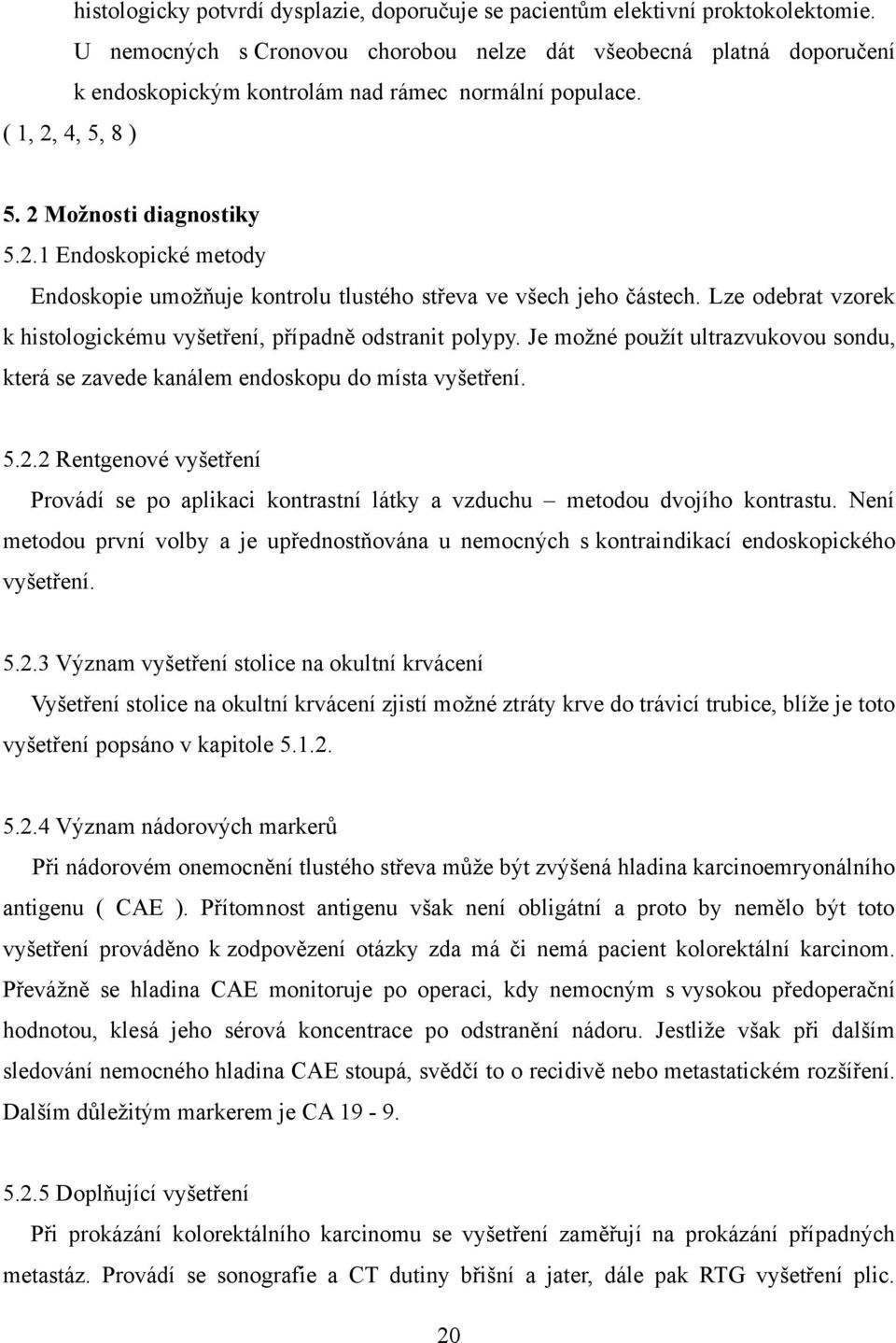 4, 5, 8 ) 5. 2 Možnosti diagnostiky 5.2.1 Endoskopické metody Endoskopie umožňuje kontrolu tlustého střeva ve všech jeho částech.