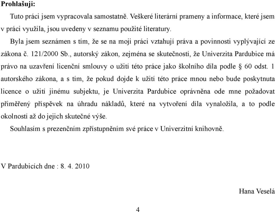 , autorský zákon, zejména se skutečností, že Univerzita Pardubice má právo na uzavření licenční smlouvy o užití této práce jako školního díla podle 6 odst.