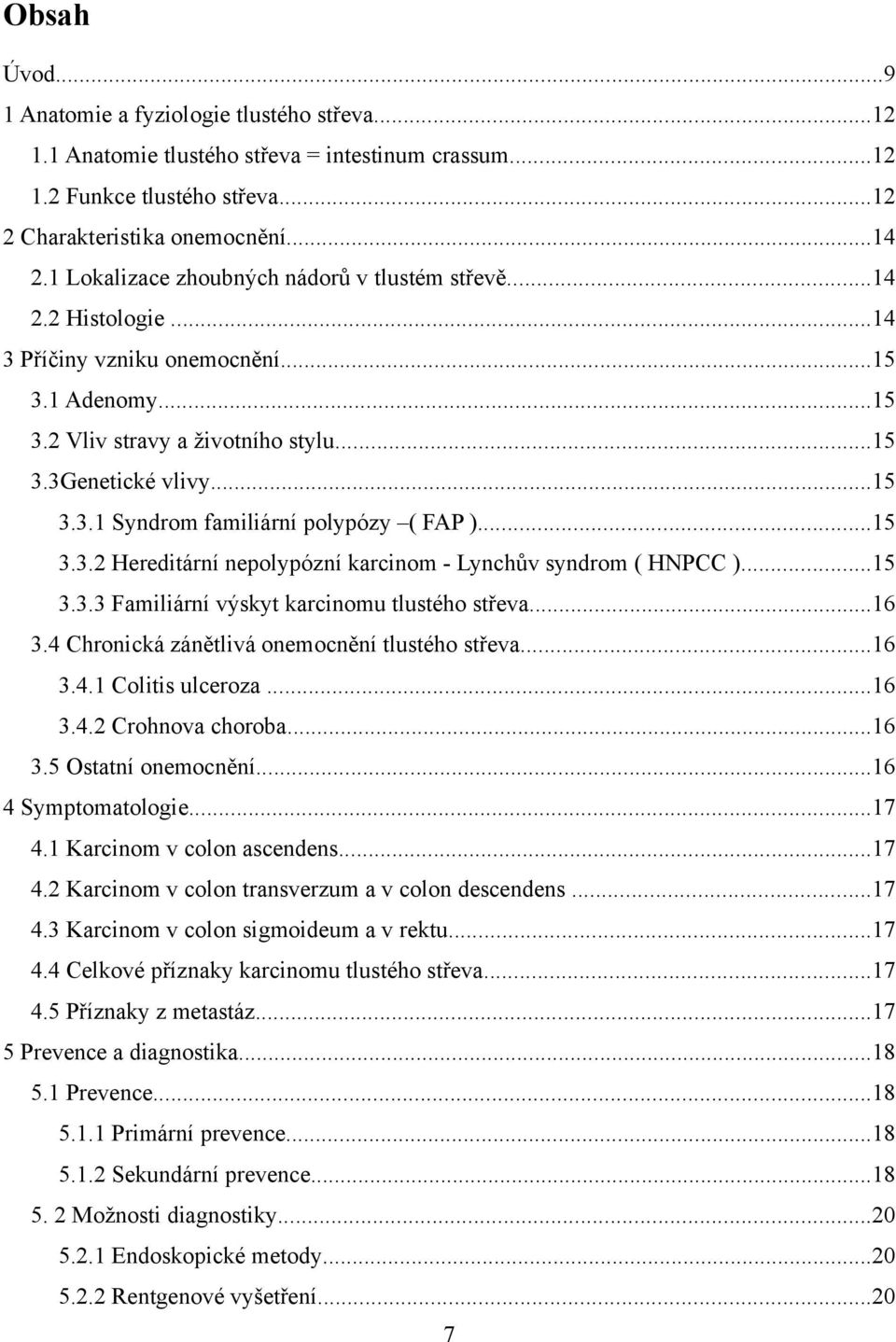 ..15 3.3.2 Hereditární nepolypózní karcinom - Lynchův syndrom ( HNPCC )...15 3.3.3 Familiární výskyt karcinomu tlustého střeva...16 3.4 Chronická zánětlivá onemocnění tlustého střeva...16 3.4.1 Colitis ulceroza.