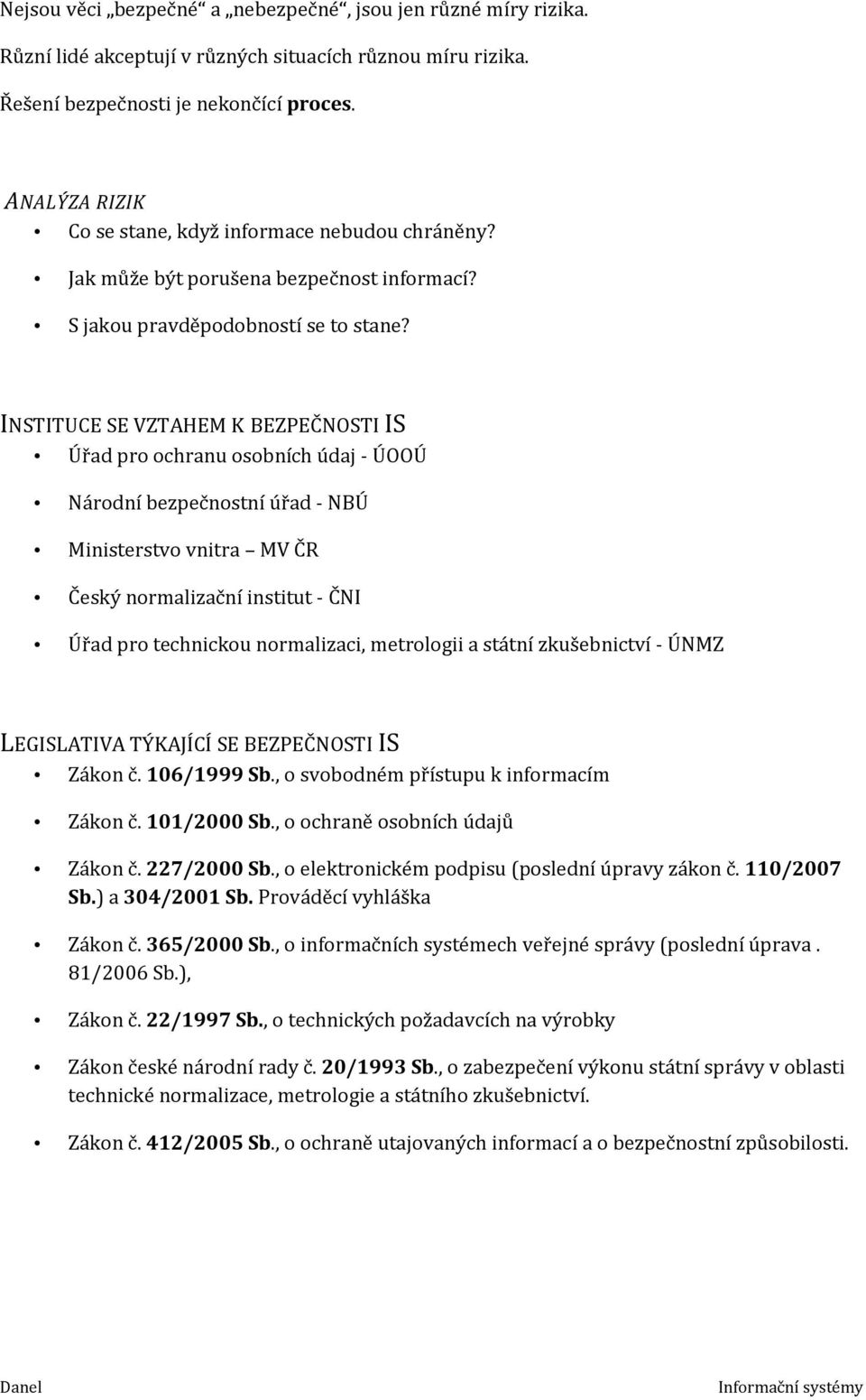 INSTITUCE SE VZTAHEM K BEZPEČNOSTI IS Úřad pro ochranu osobních údaj - ÚOOÚ Národní bezpečnostní úřad - NBÚ Ministerstvo vnitra MV ČR Český normalizační institut - ČNI Úřad pro technickou