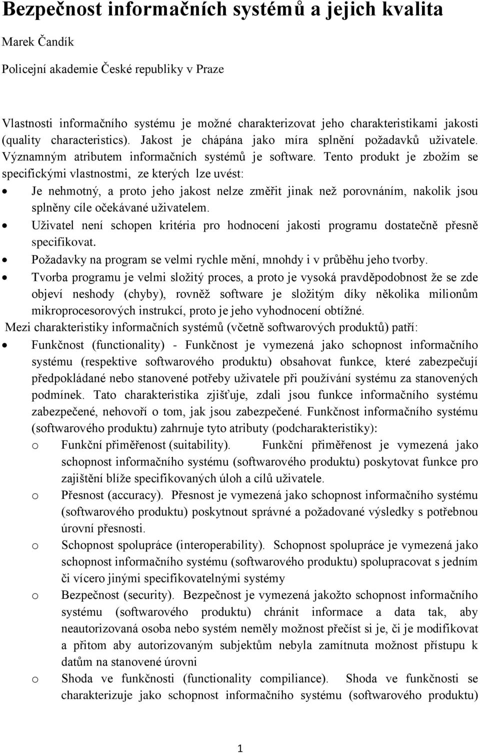 Tento produkt je zbožím se specifickými vlastnostmi, ze kterých lze uvést: Je nehmotný, a proto jeho jakost nelze změřit jinak než porovnáním, nakolik jsou splněny cíle očekávané uživatelem.