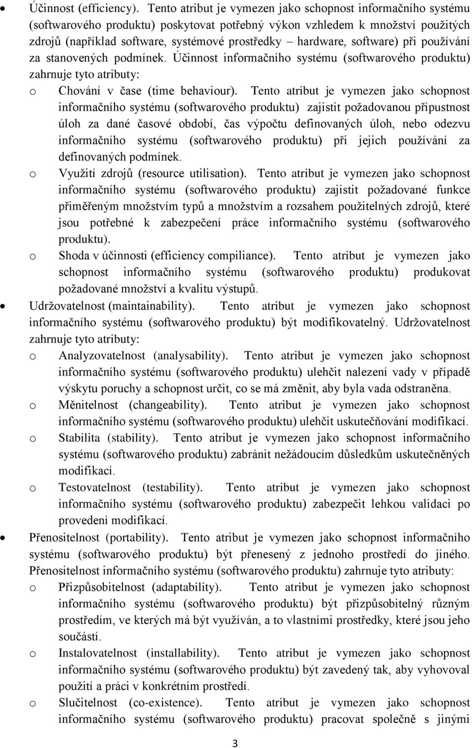 software) při používání za stanovených podmínek. Účinnost informačního systému (softwarového produktu) zahrnuje tyto atributy: o Chování v čase (time behaviour).