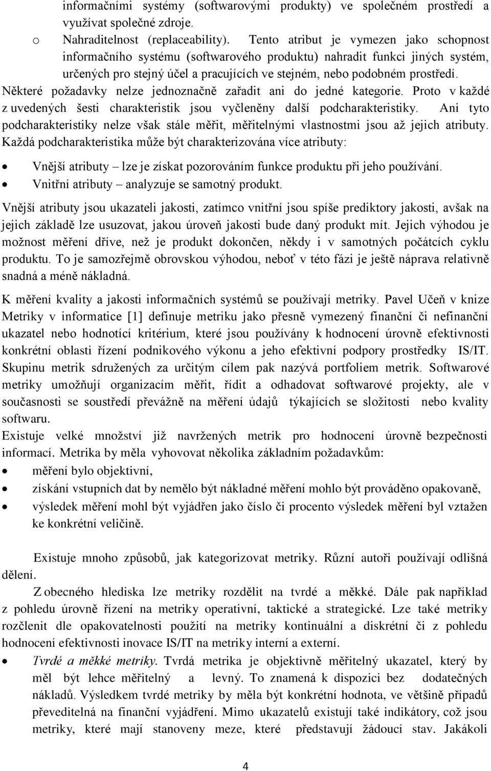 Některé požadavky nelze jednoznačně zařadit ani do jedné kategorie. Proto v každé z uvedených šesti charakteristik jsou vyčleněny další podcharakteristiky.