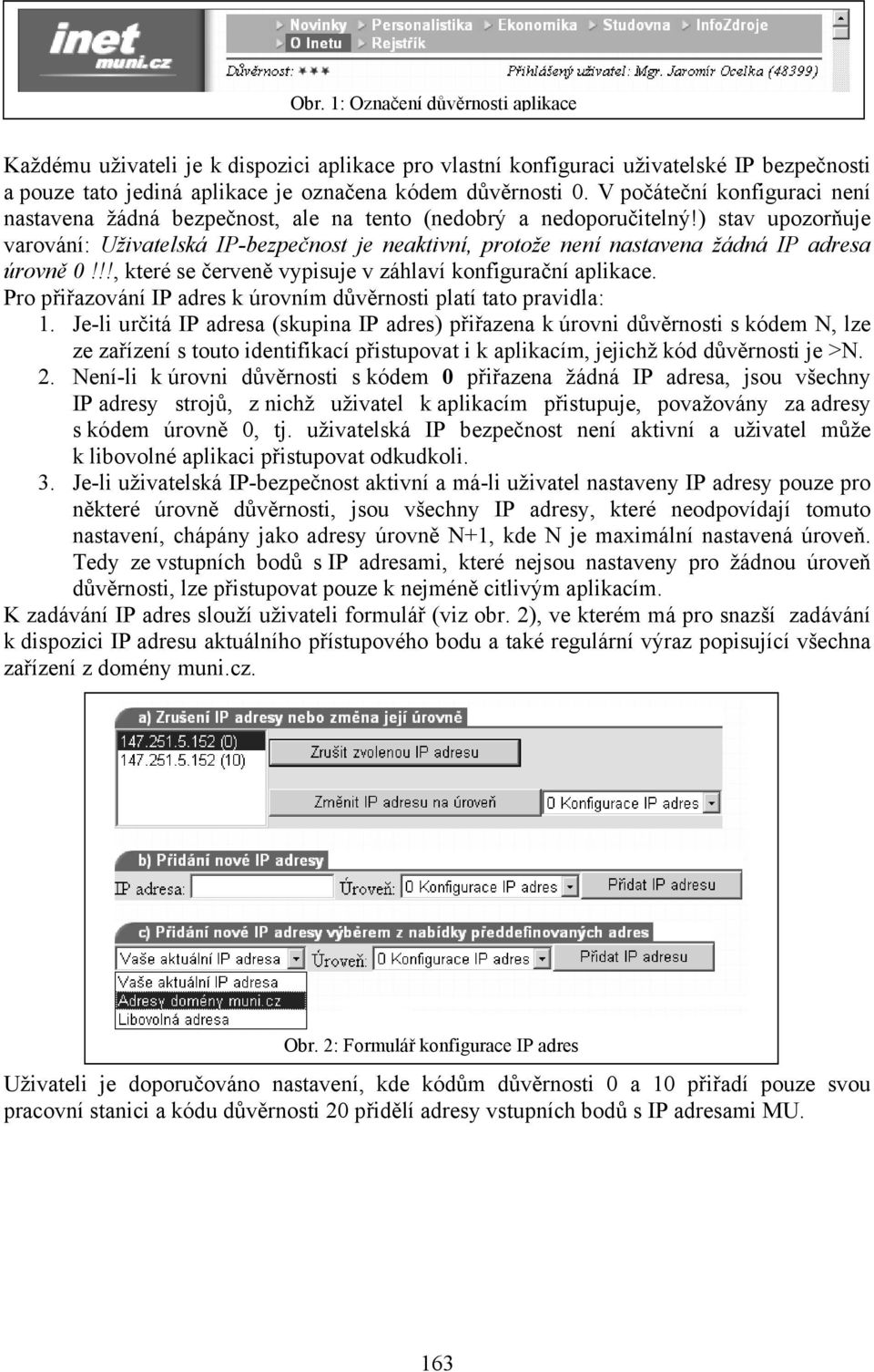 ) stav upozorňuje varování: Uživatelská IP-bezpečnost je neaktivní, protože není nastavena žádná IP adresa úrovně 0!!!, které se červeně vypisuje v záhlaví konfigurační aplikace.