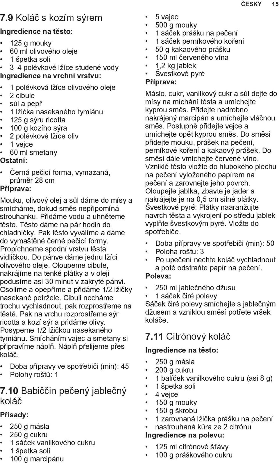 dokud směs nepřipomíná strouhanku. Přidáme vodu a uhněteme těsto. Těsto dáme na pár hodin do chladničky. Pak těsto vyválíme a dáme do vymaštěné černé pečicí formy.