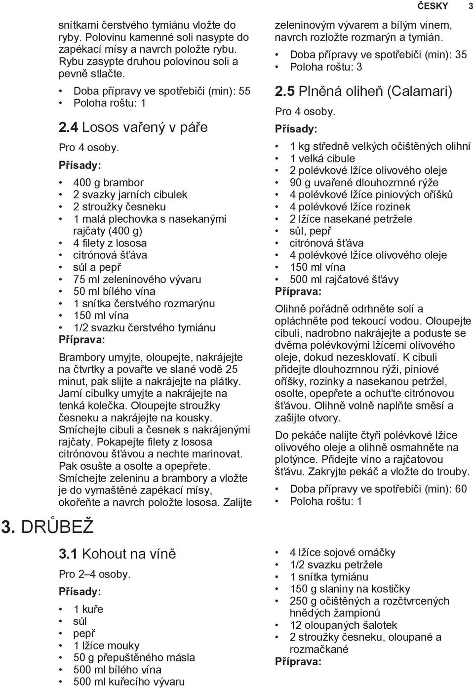 DRŮBEŽ 400 g brambor 2 svazky jarních cibulek 2 stroužky česneku 1 malá plechovka s nasekanými rajčaty (400 g) 4 filety z lososa citrónová šťáva sůl a pepř 75 ml zeleninového vývaru 50 ml bílého vína