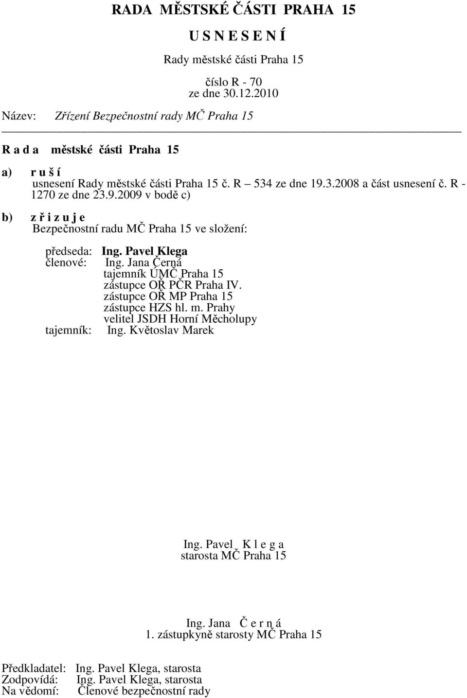 Pavel Klega členové: Ing. Jana Černá tajemník ÚMČ Praha 15 zástupce OŘ PČR Praha IV. zástupce OŘ MP Praha 15 zástupce HZS hl.