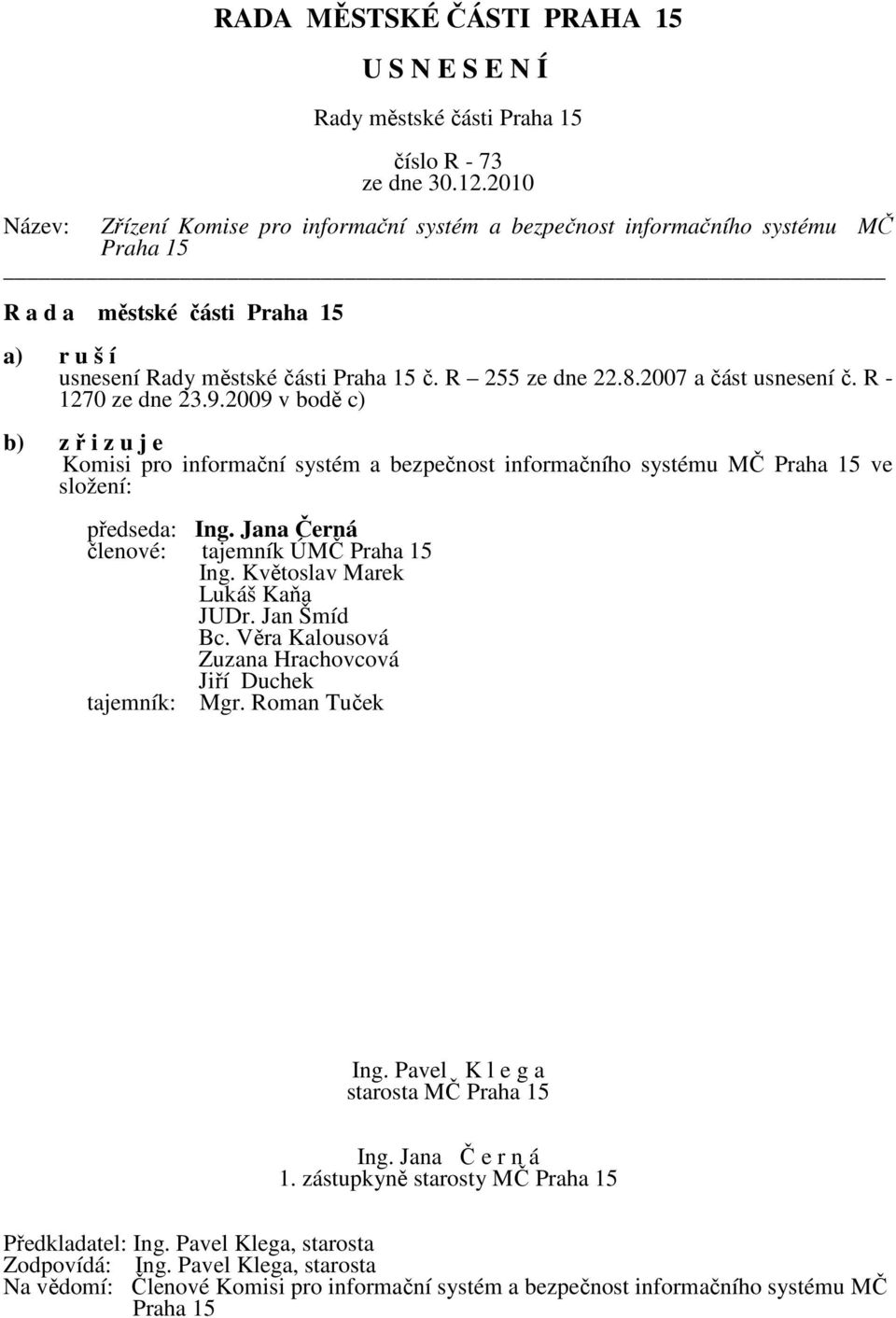 2009 v bodě c) b) z ř i z u j e Komisi pro informační systém a bezpečnost informačního systému MČ Praha 15 ve složení: předseda: Ing.