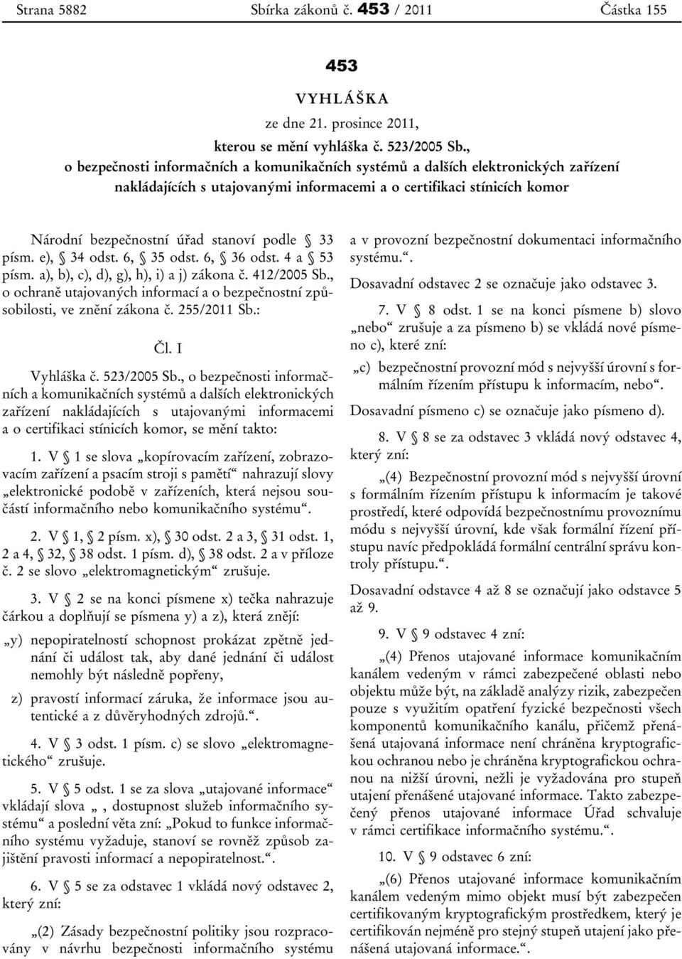 33 písm. e), 34 odst. 6, 35 odst. 6, 36 odst. 4 a 53 písm. a), b), c), d), g), h), i) a j) zákona č. 412/2005 Sb., o ochraně utajovaných informací a o bezpečnostní způsobilosti, ve znění zákona č.