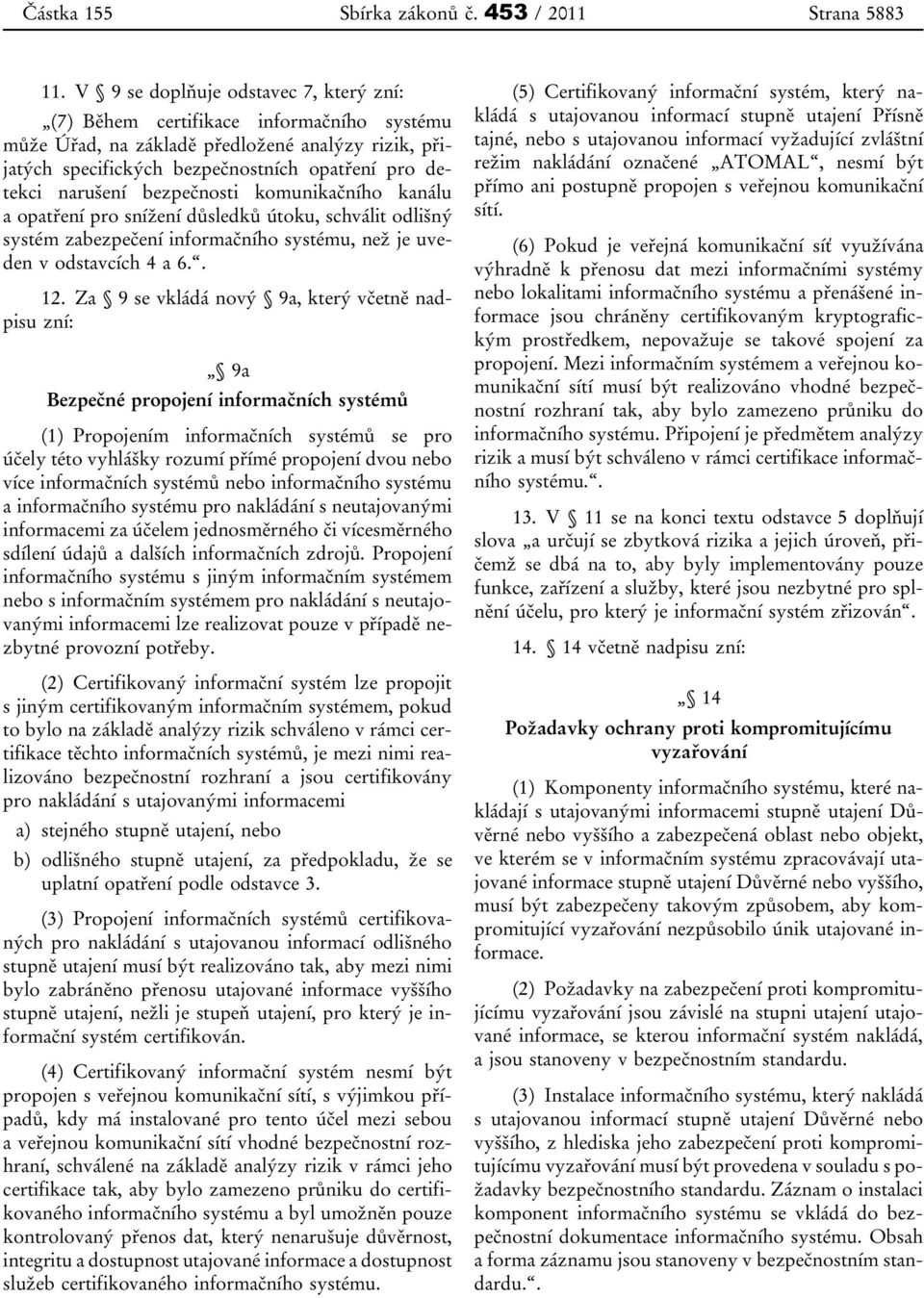 bezpečnosti komunikačního kanálu a opatření pro snížení důsledků útoku, schválit odlišný systém zabezpečení informačního systému, než je uveden v odstavcích 4 a 6.. 12.