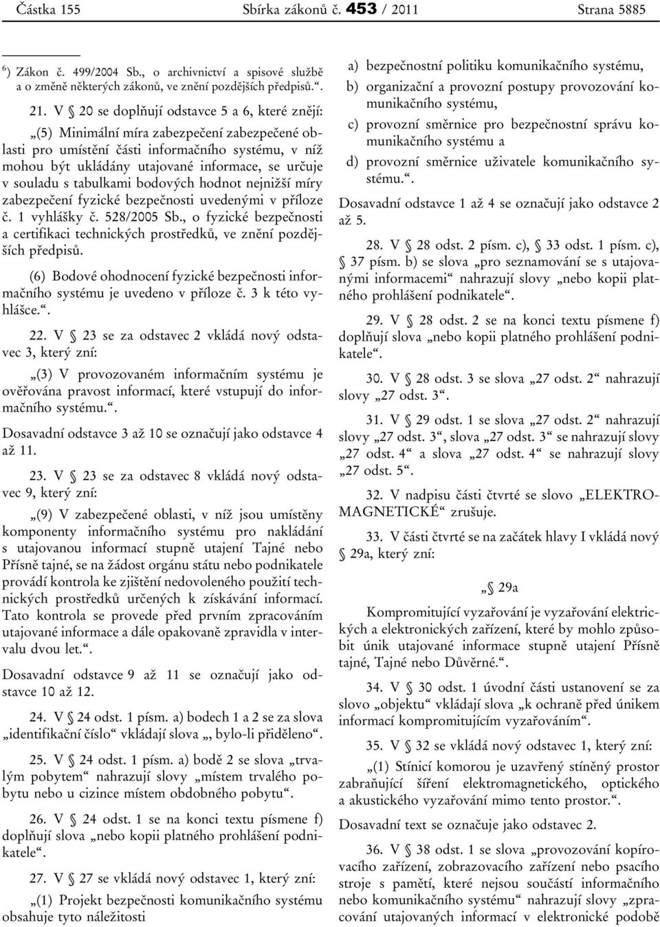 souladu s tabulkami bodových hodnot nejnižší míry zabezpečení fyzické bezpečnosti uvedenými v příloze č. 1 vyhlášky č. 528/2005 Sb.