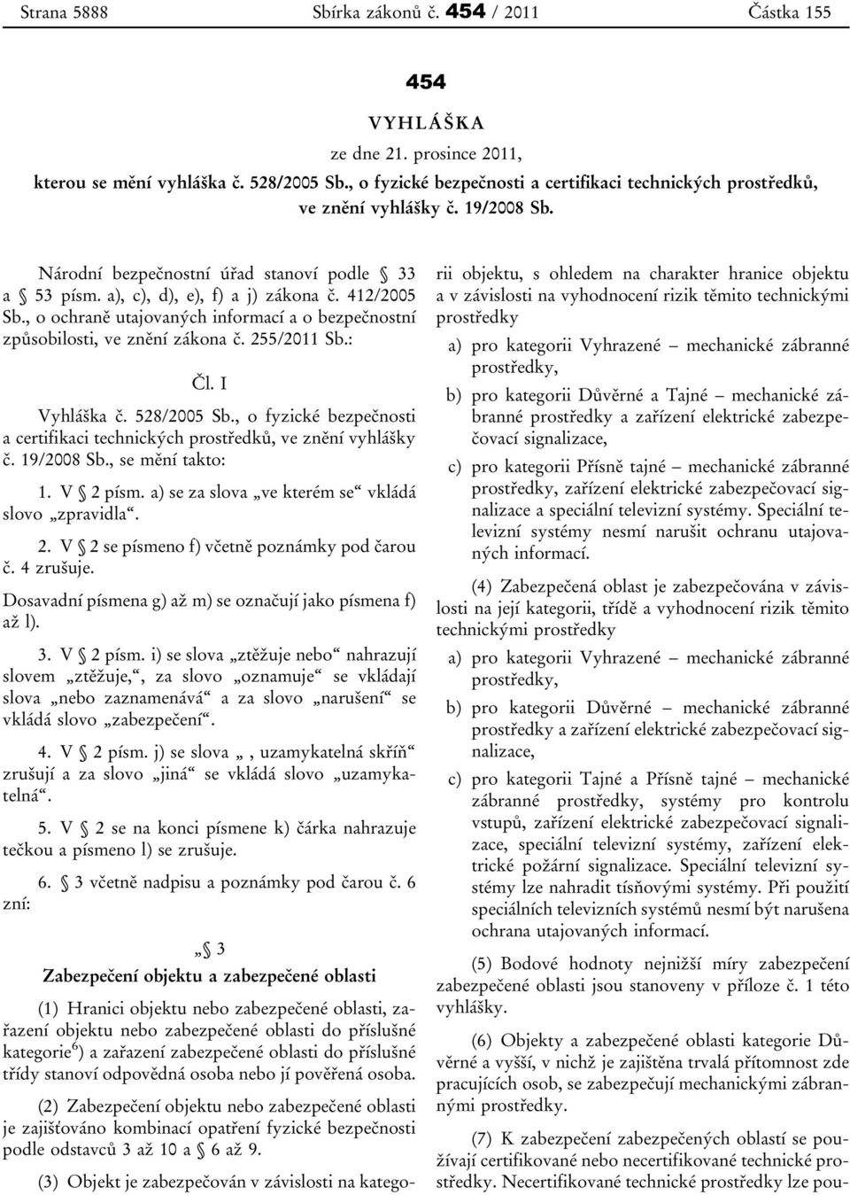 , o ochraně utajovaných informací a o bezpečnostní způsobilosti, ve znění zákona č. 255/2011 Sb.: Čl. I Vyhláška č. 528/2005 Sb.