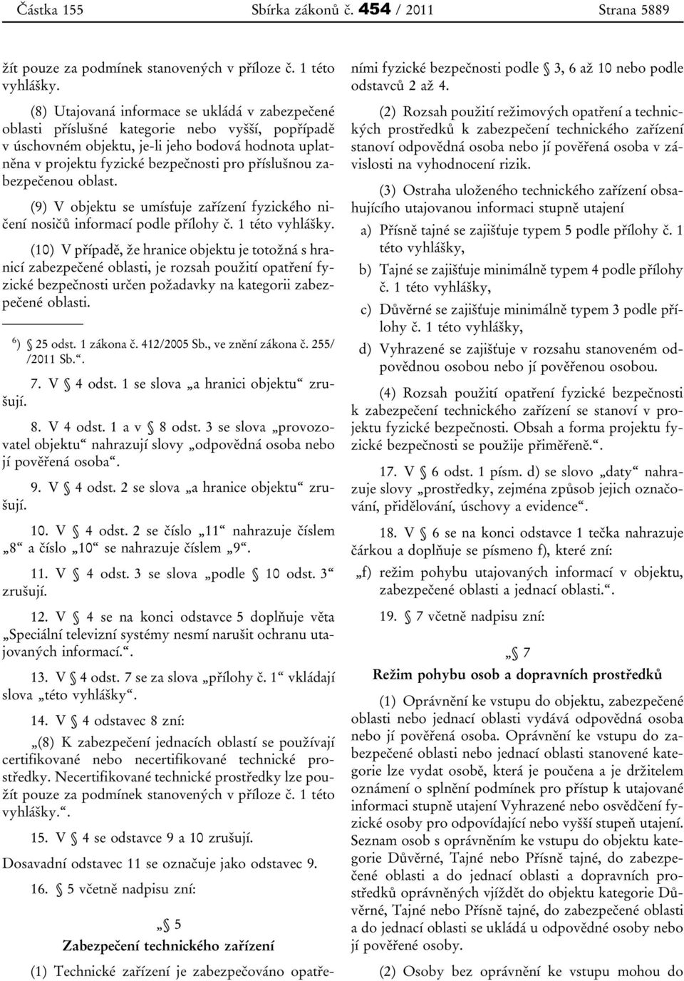 příslušnou zabezpečenou oblast. (9) V objektu se umísťuje zařízení fyzického ničení nosičů informací podle přílohy č. 1 této vyhlášky.