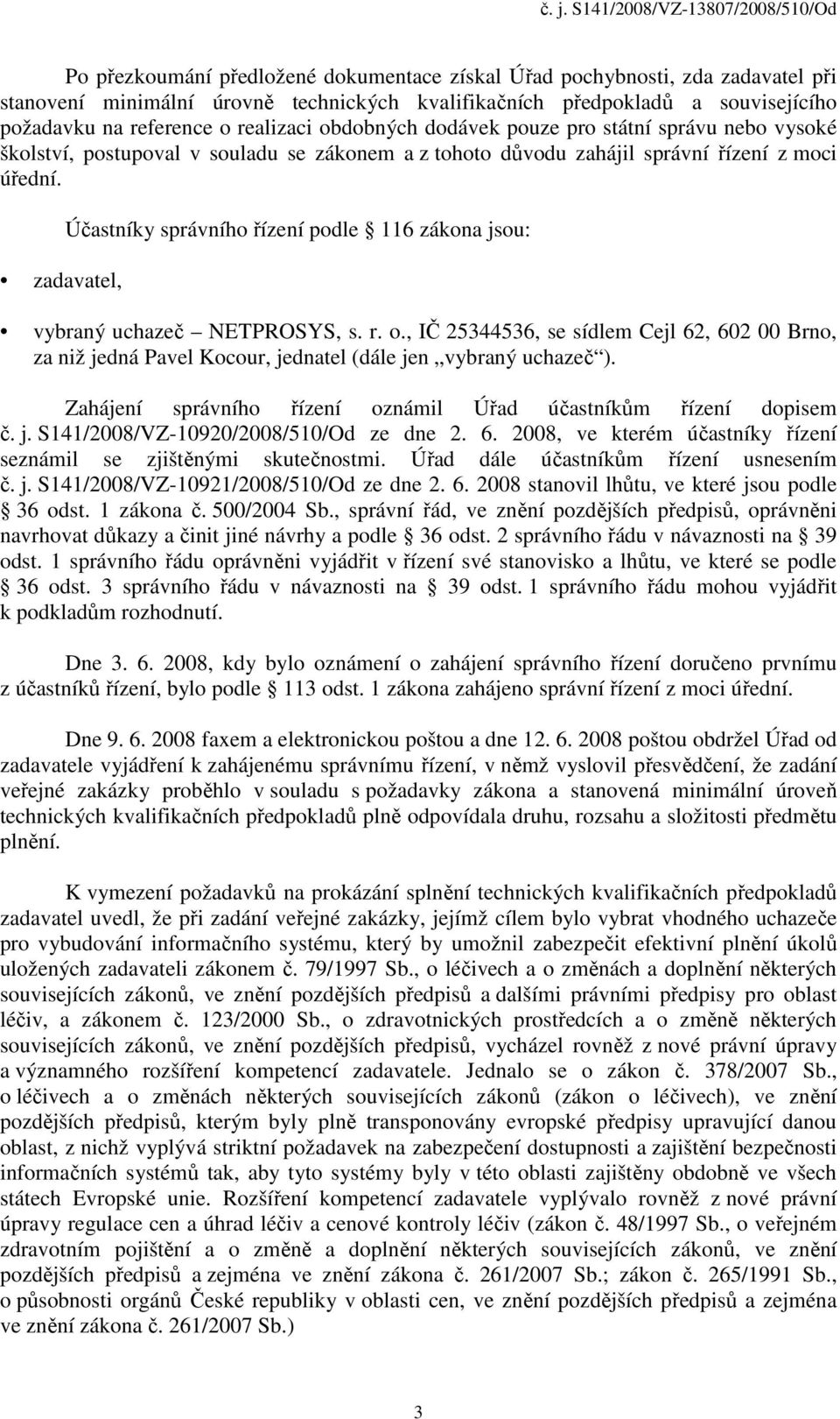 zadavatel, Účastníky správního řízení podle 116 zákona jsou: vybraný uchazeč NETPROSYS, s. r. o.