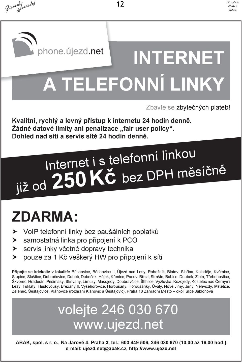 kou n i l í n n o f e l e t Internet i s þnč í s Č m H P D z be již od 250 Kþ ZDARMA: h h h h VoIP telefonní linky bez paušálních poplatkĥ samostatná linka pro pĝipojení k PCO servis linky vþetnč