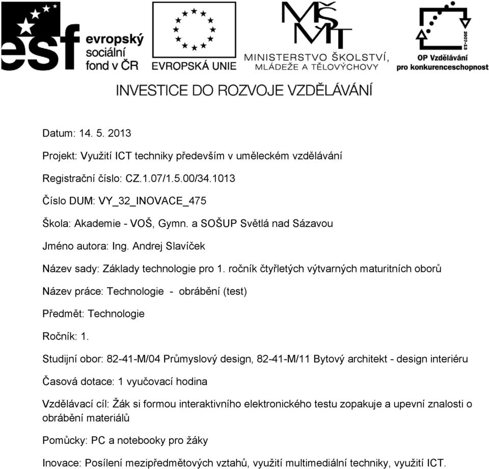 ročník čtyřletých výtvarných maturitních oborů Název práce: Technologie - obrábění (test) Předmět: Technologie Ročník: 1.