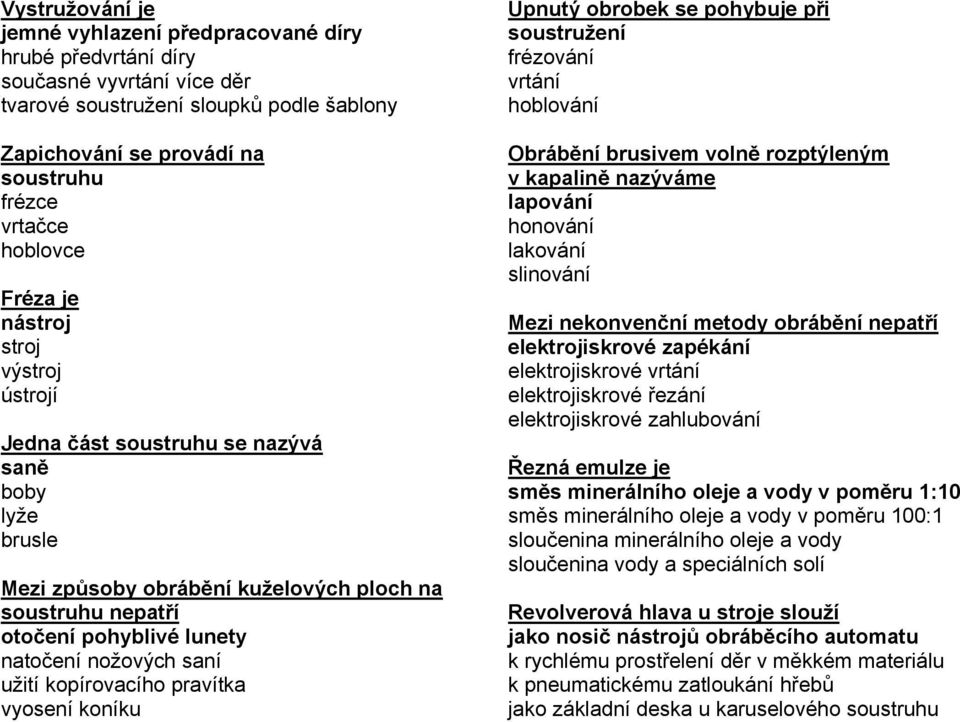 nožových saní užití kopírovacího pravítka vyosení koníku Upnutý obrobek se pohybuje při soustružení frézování vrtání hoblování Obrábění brusivem volně rozptýleným v kapalině nazýváme lapování