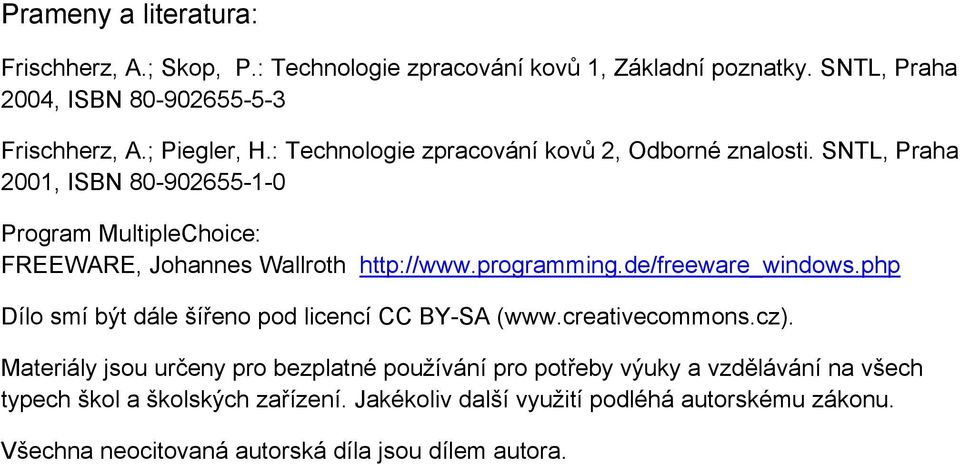 SNTL, Praha 2001, ISBN 80-902655-1-0 Program MultipleChoice: FREEWARE, Johannes Wallroth http://www.programming.de/freeware_windows.