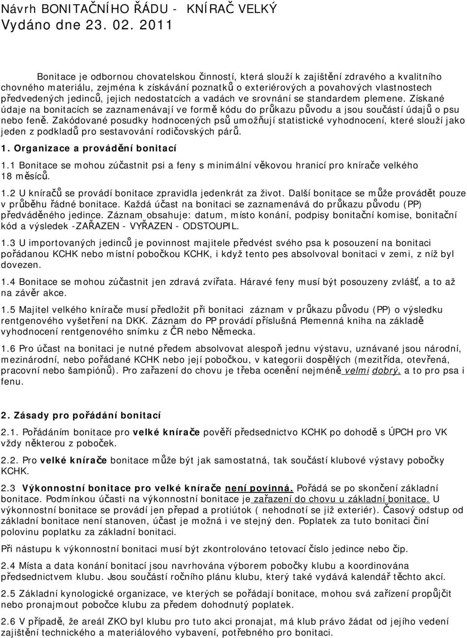 jedinců, jejich nedostatcích a vadách ve srovnání se standardem plemene. Získané údaje na bonitacích se zaznamenávají ve formě kódu do průkazu původu a jsou součástí údajů o psu nebo feně.