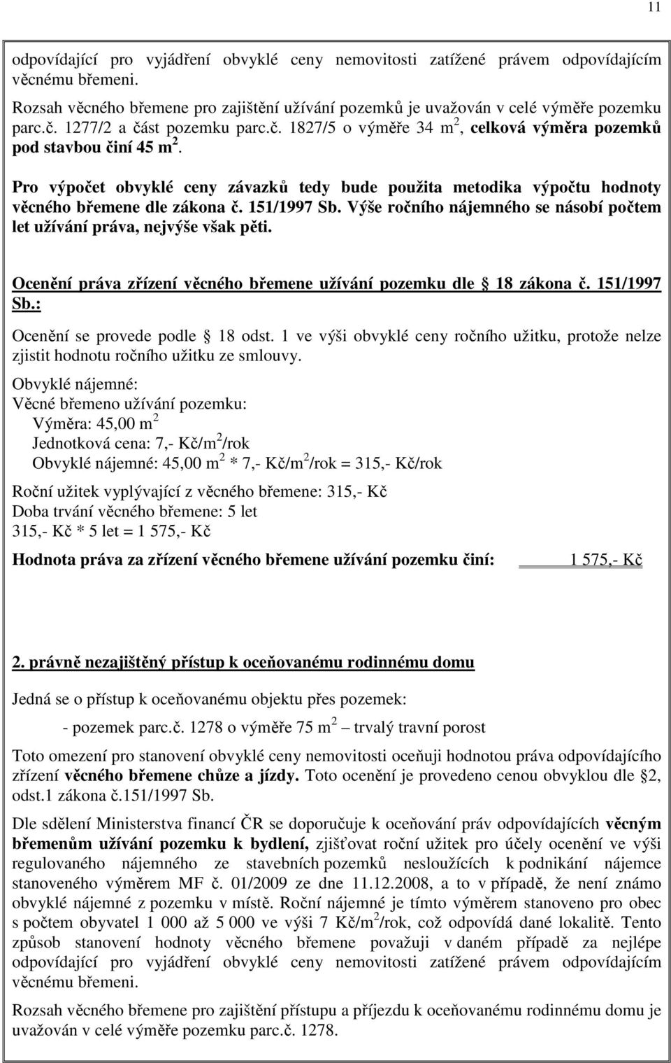 Pro výpočet obvyklé ceny závazků tedy bude použita metodika výpočtu hodnoty věcného břemene dle zákona č. 151/1997 Sb. Výše ročního nájemného se násobí počtem let užívání práva, nejvýše však pěti.