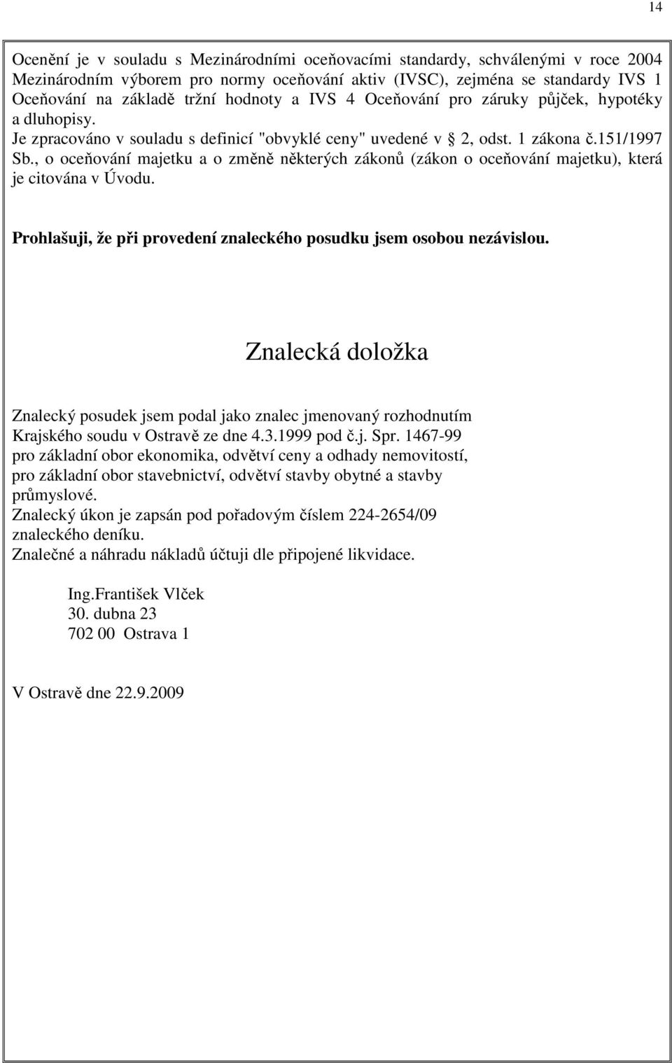 , o oceňování majetku a o změně některých zákonů (zákon o oceňování majetku), která je citována v Úvodu. Prohlašuji, že při provedení znaleckého posudku jsem osobou nezávislou.