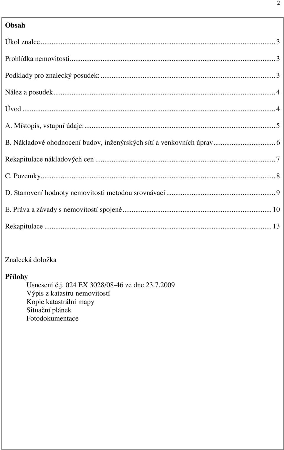 Pozemky... 8 D. Stanovení hodnoty nemovitosti metodou srovnávací... 9 E. Práva a závady s nemovitostí spojené... 10 Rekapitulace.