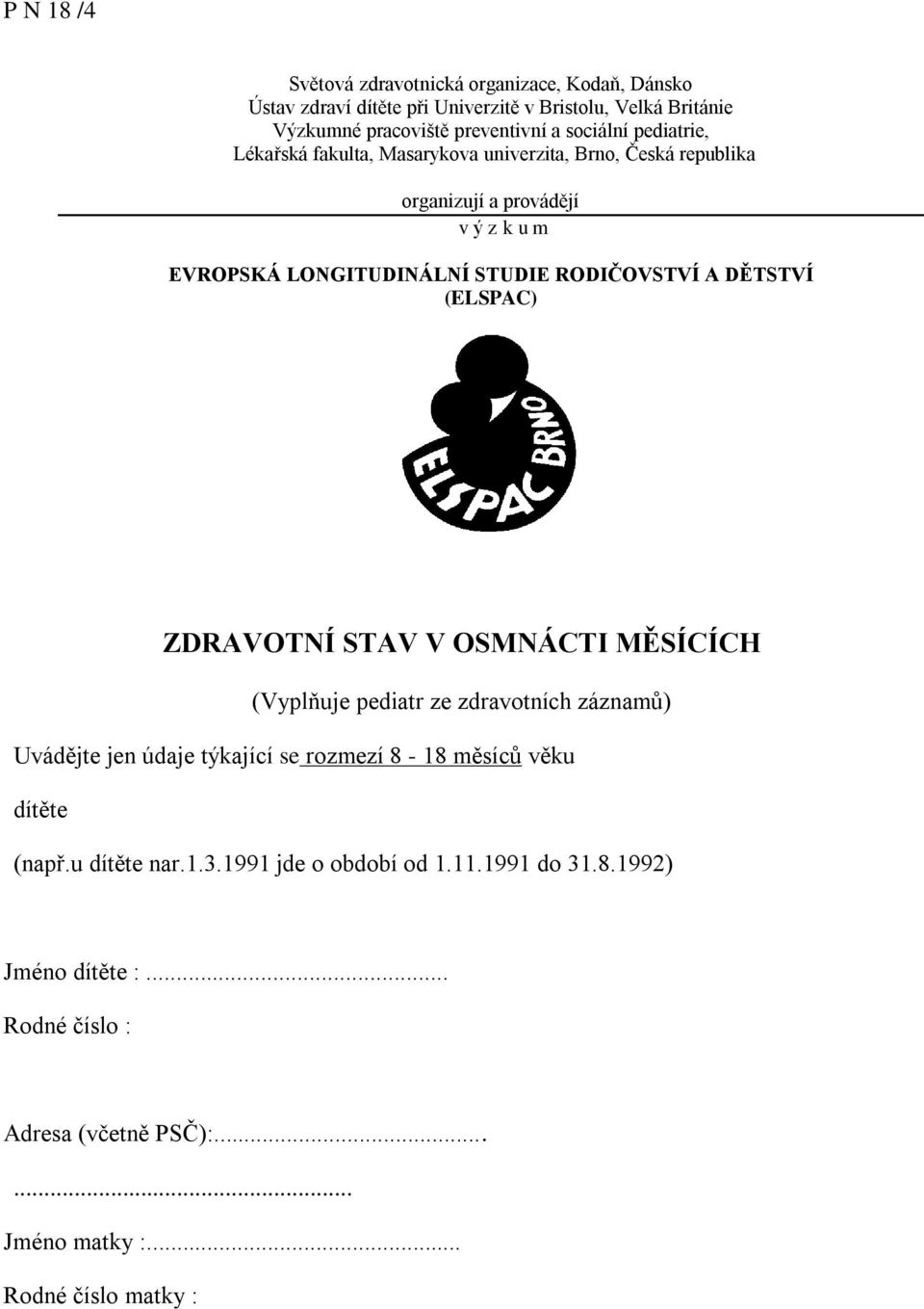 RODIČOVSTVÍ A DĚTSTVÍ (ELSPAC) ZDRAVOTNÍ STAV V OSMNÁCTI MĚSÍCÍCH (Vyplňuje pediatr ze zdravotních záznamů) Uvádějte jen údaje týkající se rozmezí 8-18 měsíců