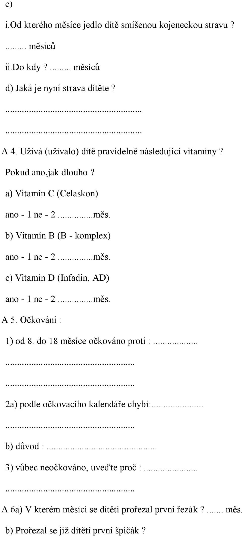 b) Vitamín B (B - komplex) ano - 1 ne - 2...měs. c) Vitamín D (Infadin, AD) ano - 1 ne - 2...měs. A 5. Očkování : 1) od 8. do 18 měsíce očkováno proti :.
