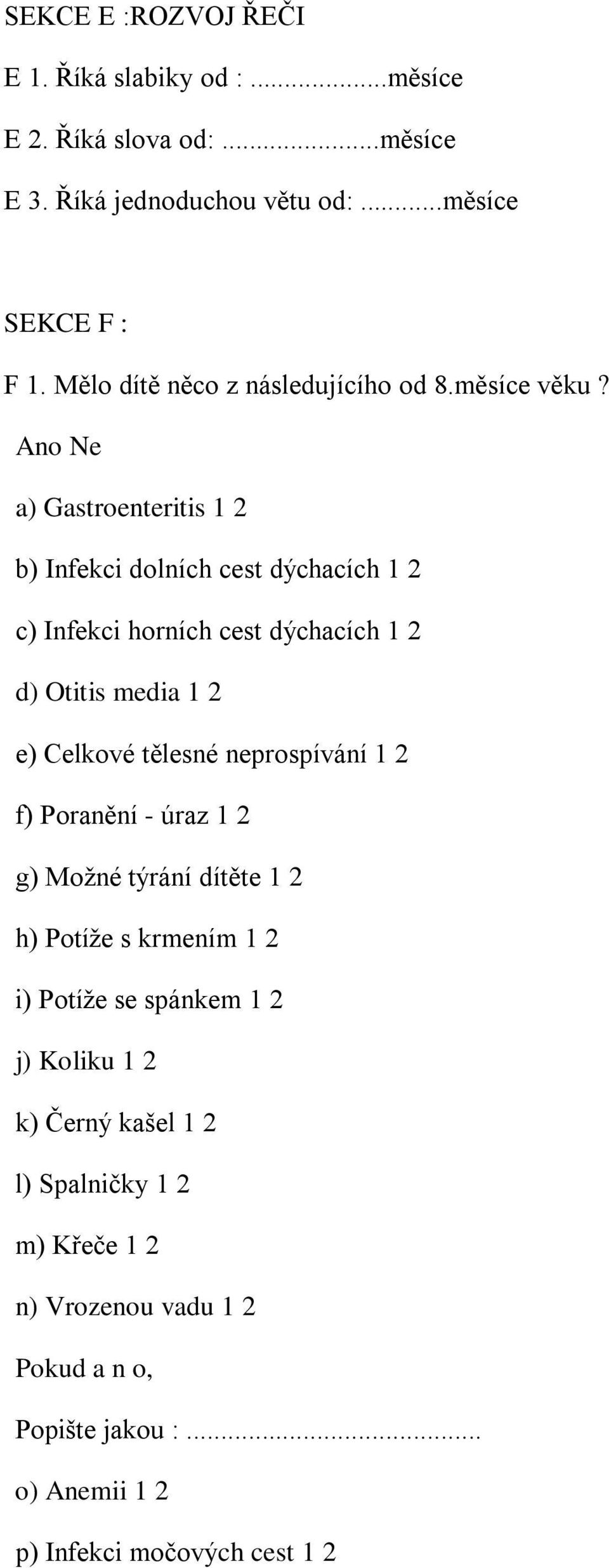 Ano Ne a) Gastroenteritis 1 2 b) Infekci dolních cest dýchacích 1 2 c) Infekci horních cest dýchacích 1 2 d) Otitis media 1 2 e) Celkové tělesné