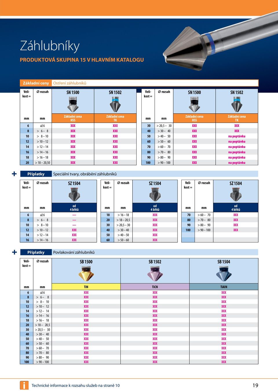 80 > 70 80 XXX na poptávku 90 > 80 90 XXX na poptávku 100 > 90 100 XXX na poptávku Speciální tvary, obrábění záhlubníků rozsah SZ 1504 rozsah SZ 1504 rozsah SZ 1504 od 4 břitů 6 až 6 8 > 6 8 10 > 8