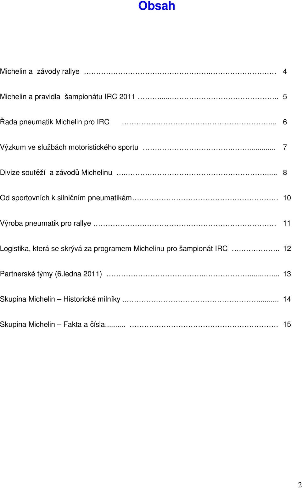 .... 8 Od sportovních k silničním pneumatikám 10 Výroba pneumatik pro rallye 11 Logistika, která se skrývá za programem