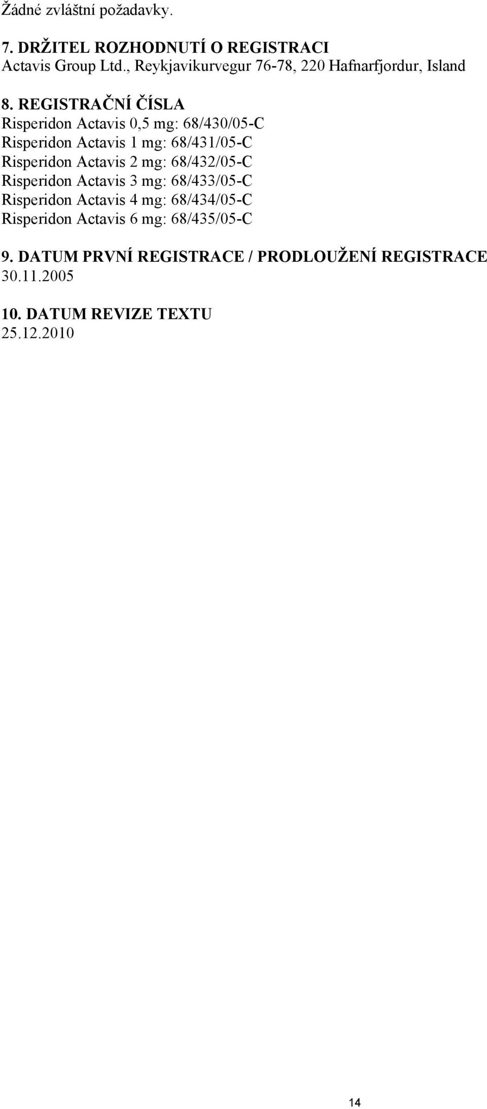 REGISTRAČNÍ ČÍSLA Risperidon Actavis 0,5 mg: 68/430/05-C Risperidon Actavis 1 mg: 68/431/05-C Risperidon Actavis 2 mg: