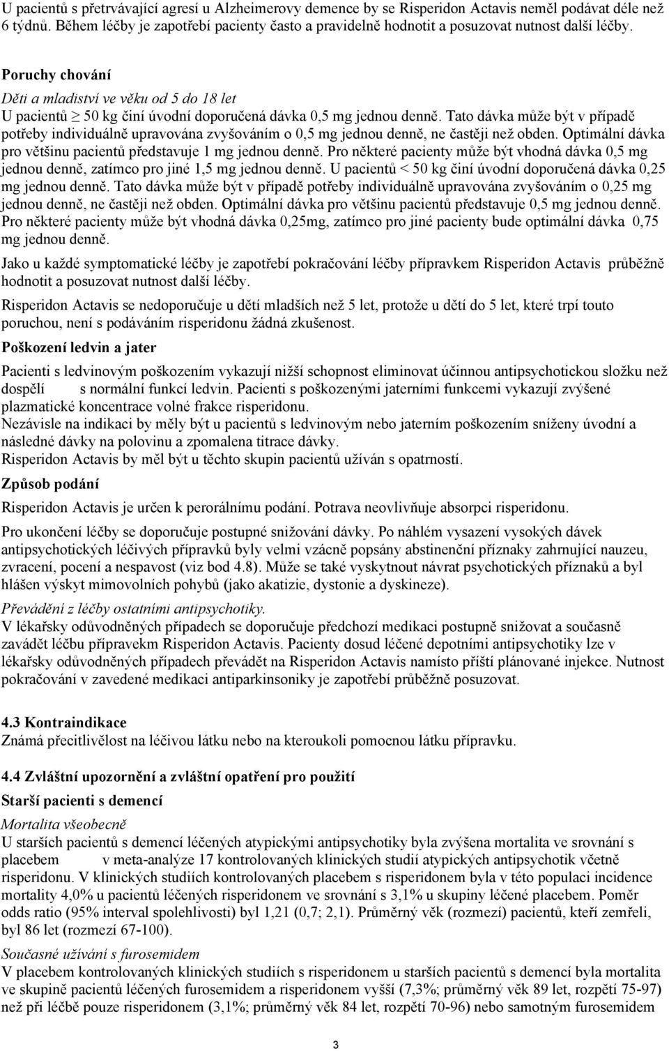 Poruchy chování Děti a mladiství ve věku od 5 do 18 let U pacientů 50 kg činí úvodní doporučená dávka 0,5 mg jednou denně.