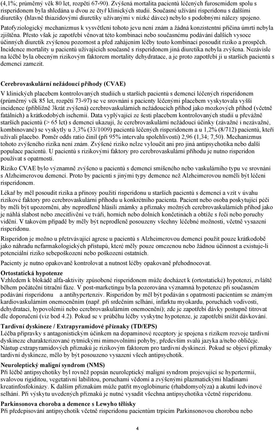 Patofyziologický mechanizmus k vysvětlení tohoto jevu není znám a žádná konzistentní příčina úmrtí nebyla zjištěna.