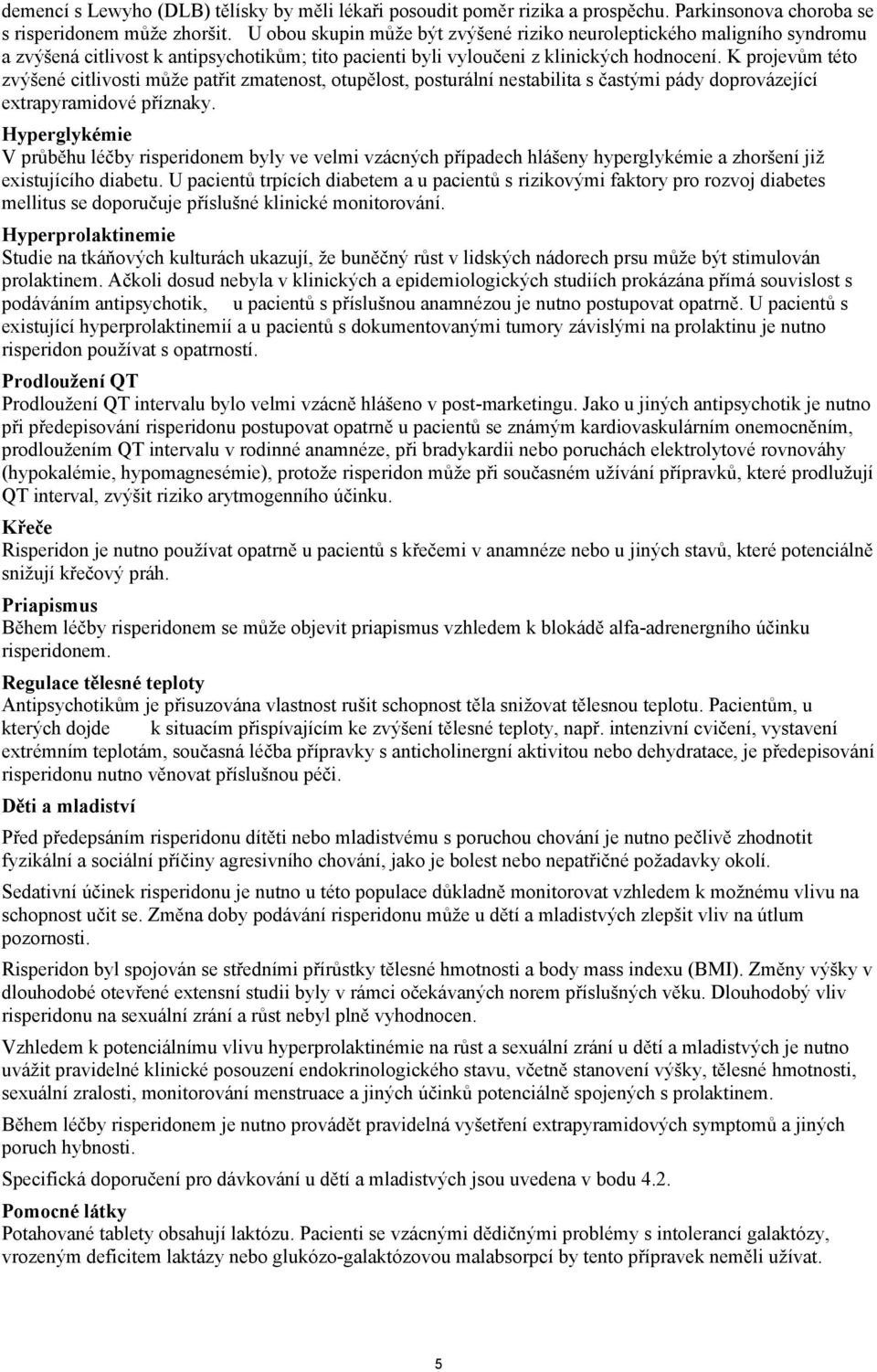 K projevům této zvýšené citlivosti může patřit zmatenost, otupělost, posturální nestabilita s častými pády doprovázející extrapyramidové příznaky.