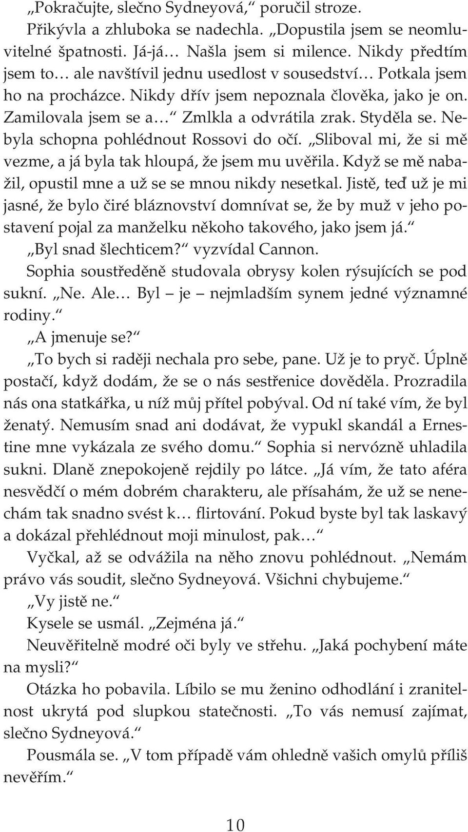 Ne byla schopna pohlédnout Rossovi do očí. Sliboval mi, že si mě vezme, a já byla tak hloupá, že jsem mu uvěřila. Když se mě naba žil, opustil mne a už se se mnou nikdy nesetkal.